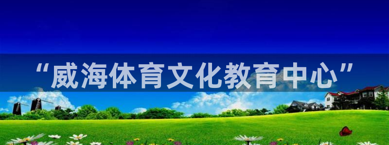 必发官网下载招商电话地址查询：“威海体育文化教育中心