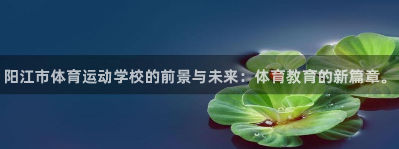 必发官网下载招商电话号码是多少：阳江市体育运动学校的