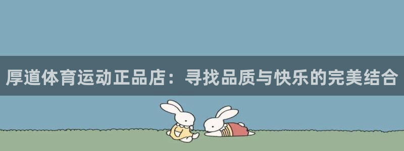 必发官网下载平台假的吗是真的吗：厚道体育运动正品店：